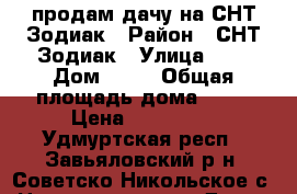 продам дачу на СНТ Зодиак › Район ­ СНТ Зодиак › Улица ­ 3 › Дом ­ 67 › Общая площадь дома ­ 36 › Цена ­ 230 000 - Удмуртская респ., Завьяловский р-н, Советско-Никольское с. Недвижимость » Дома, коттеджи, дачи продажа   